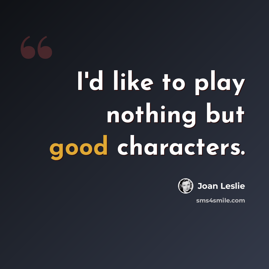“I'd like to play nothing but good characters.” quote by Joan Leslie