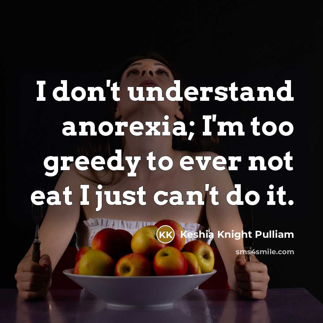 “I don't understand anorexia; I'm too greedy to ever not eat I just can't do it.” quote by Keshia Knight Pulliam