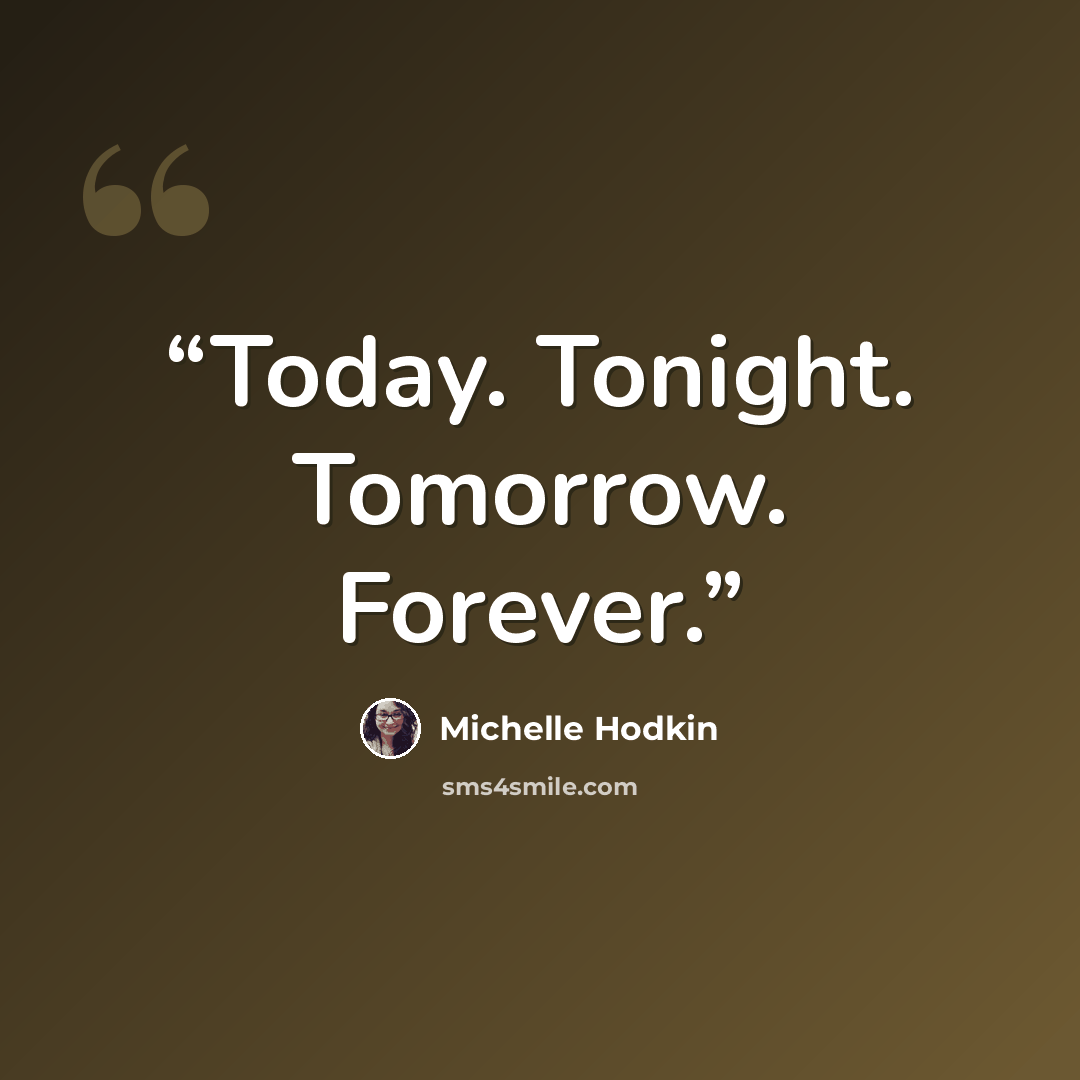 “Today. Tonight. Tomorrow. Forever.” quote by Michelle Hodkin