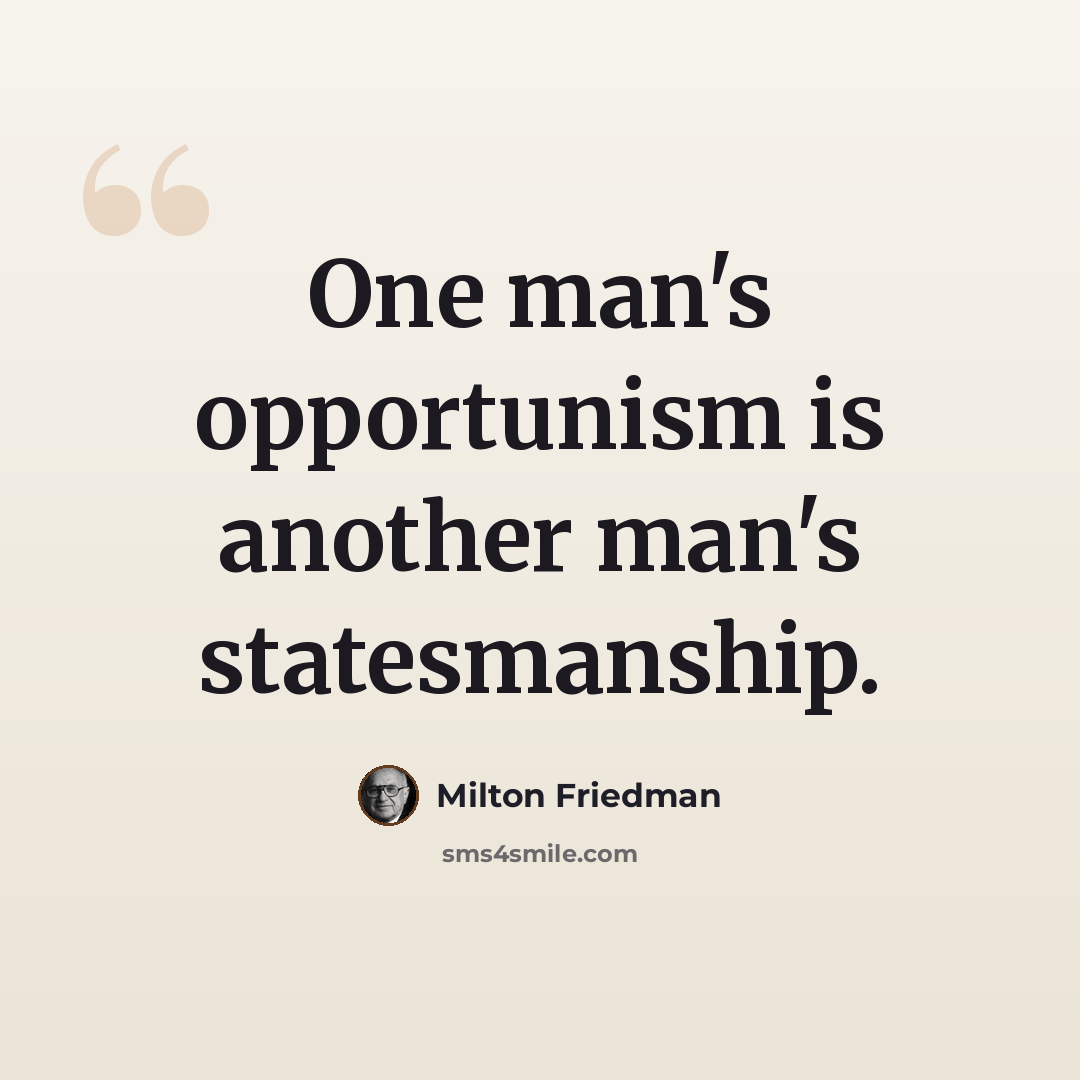 “One man's opportunism is another man's statesmanship.” quote by Milton Friedman