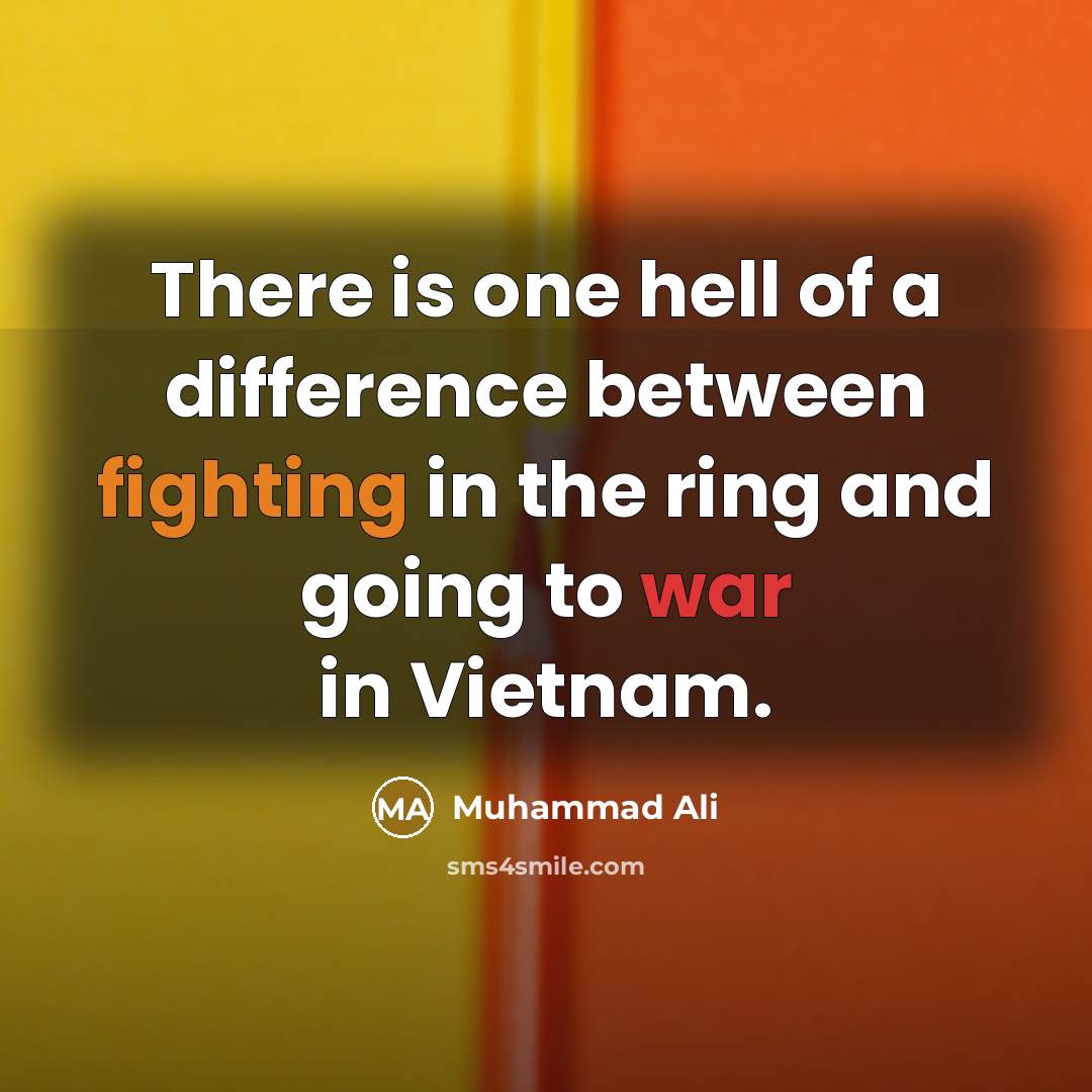 “There is one hell of a difference between fighting in the ring and going to war in Vietnam.” quote by Muhammad Ali
