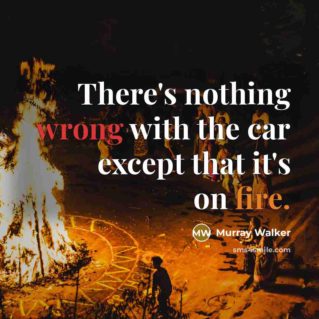 “There's nothing wrong with the car except that it's on fire.” quote by Murray Walker