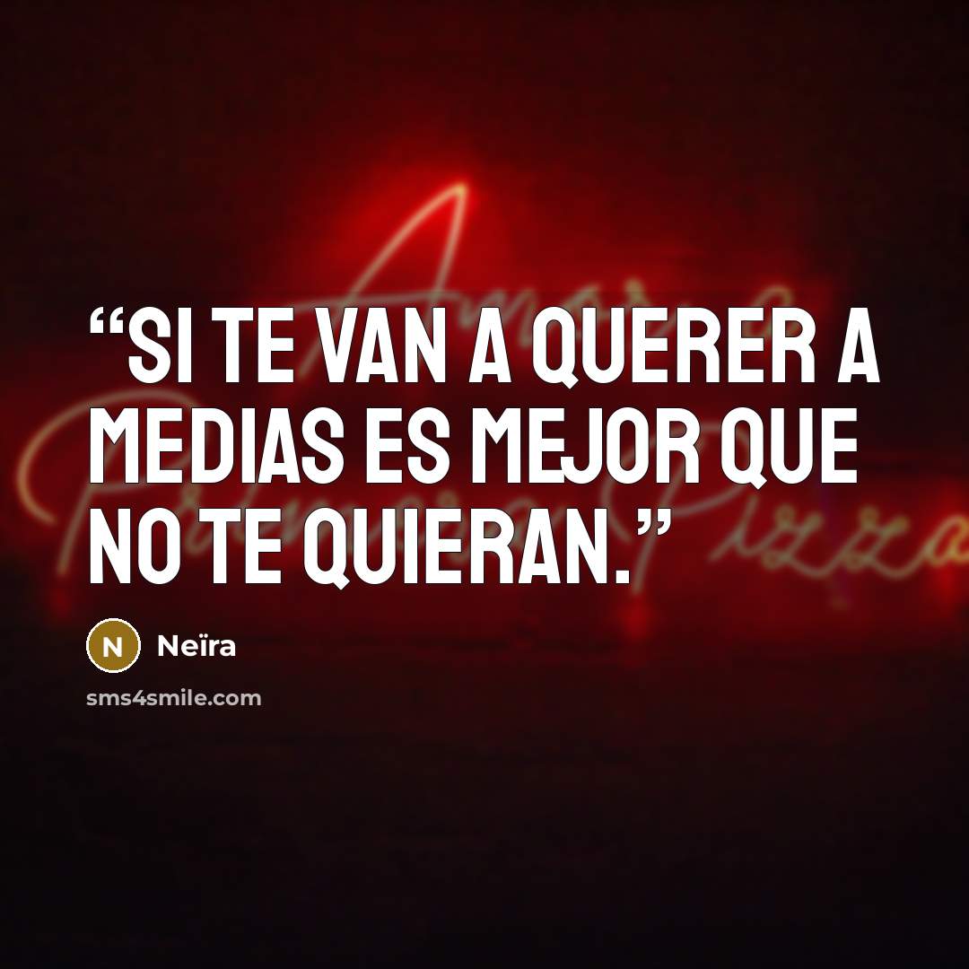 “Si te van a querer a medias es mejor que no te quieran.” quote by Neïra