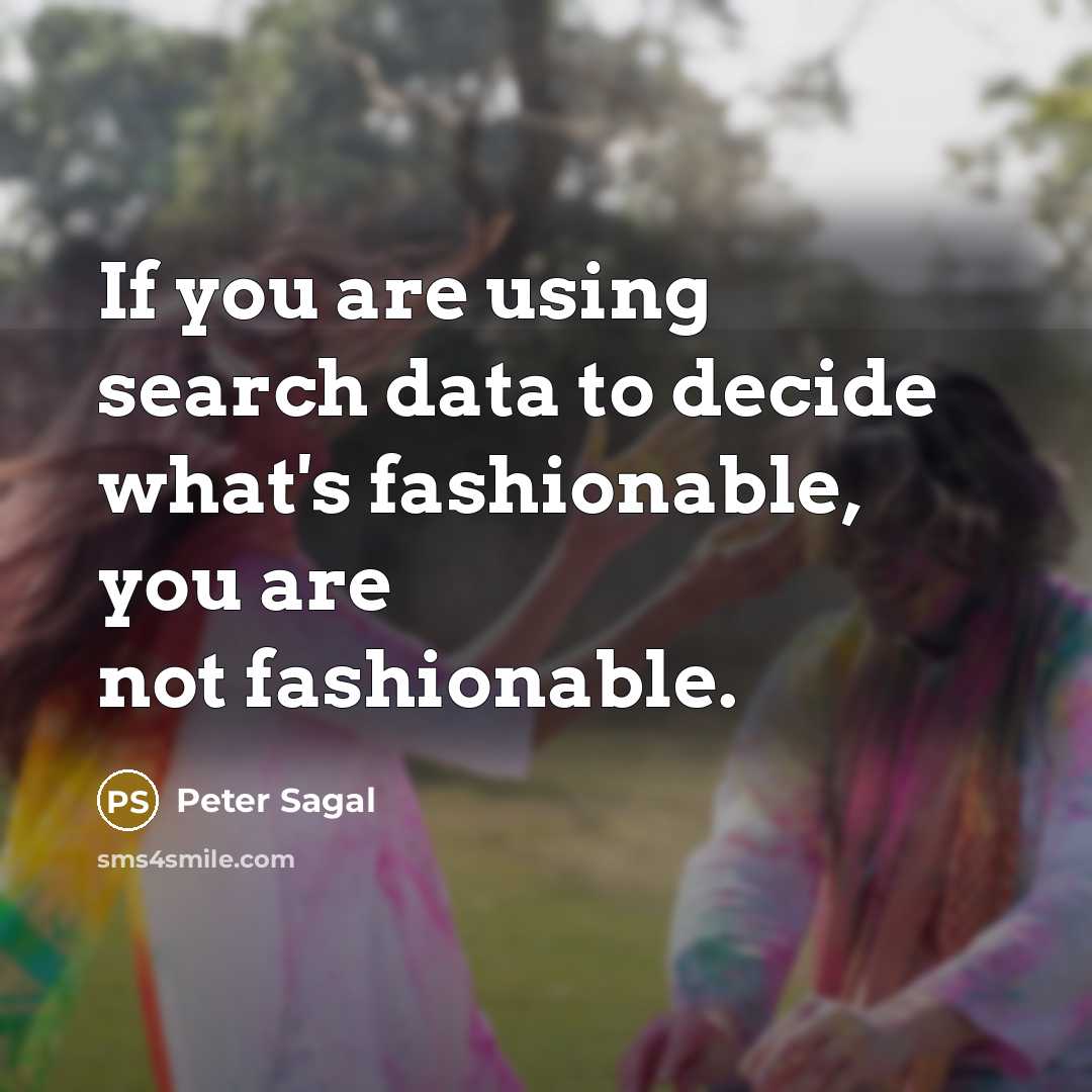 “If you are using search data to decide what's fashionable, you are not fashionable.” quote by Peter Sagal