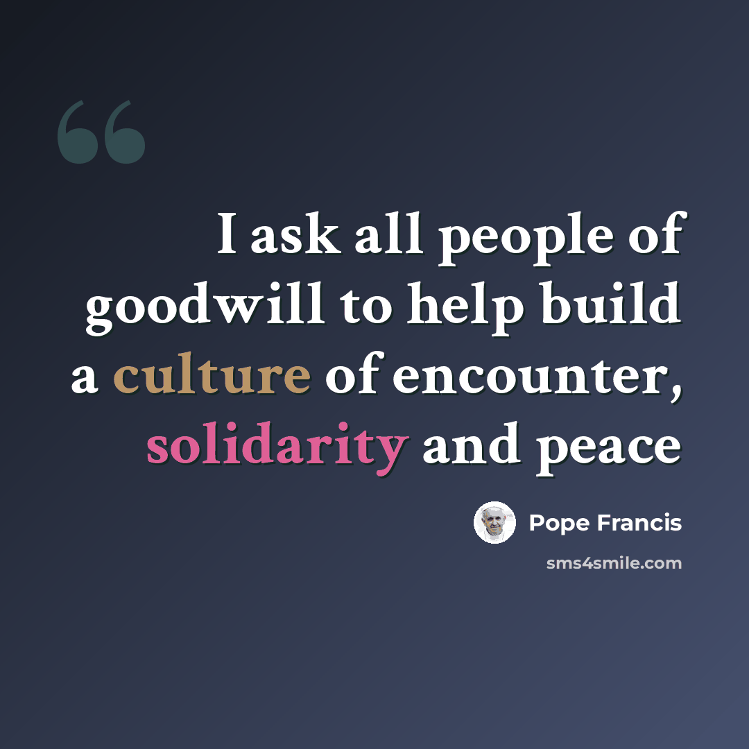 “I ask all people of goodwill to help build a culture of encounter, solidarity and peace” quote by Pope Francis