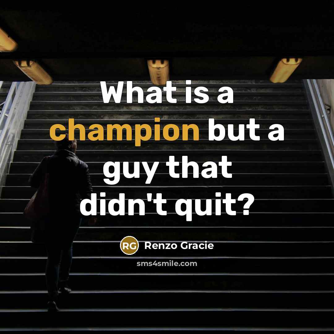 “What is a champion but a guy that didn't quit?” quote by Renzo Gracie
