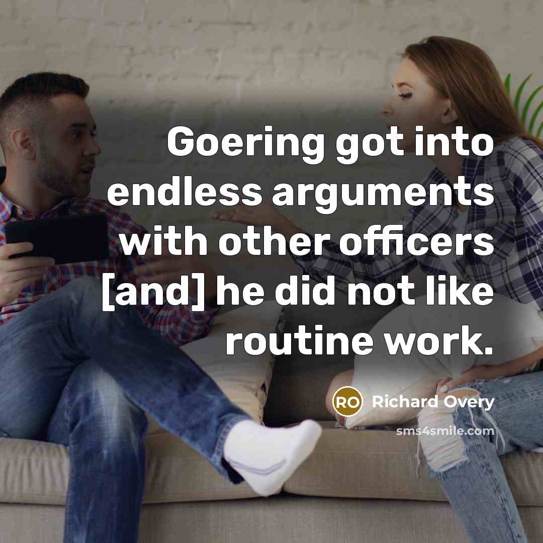 “Goering got into endless arguments with other officers [and] he did not like routine work.” quote by Richard Overy