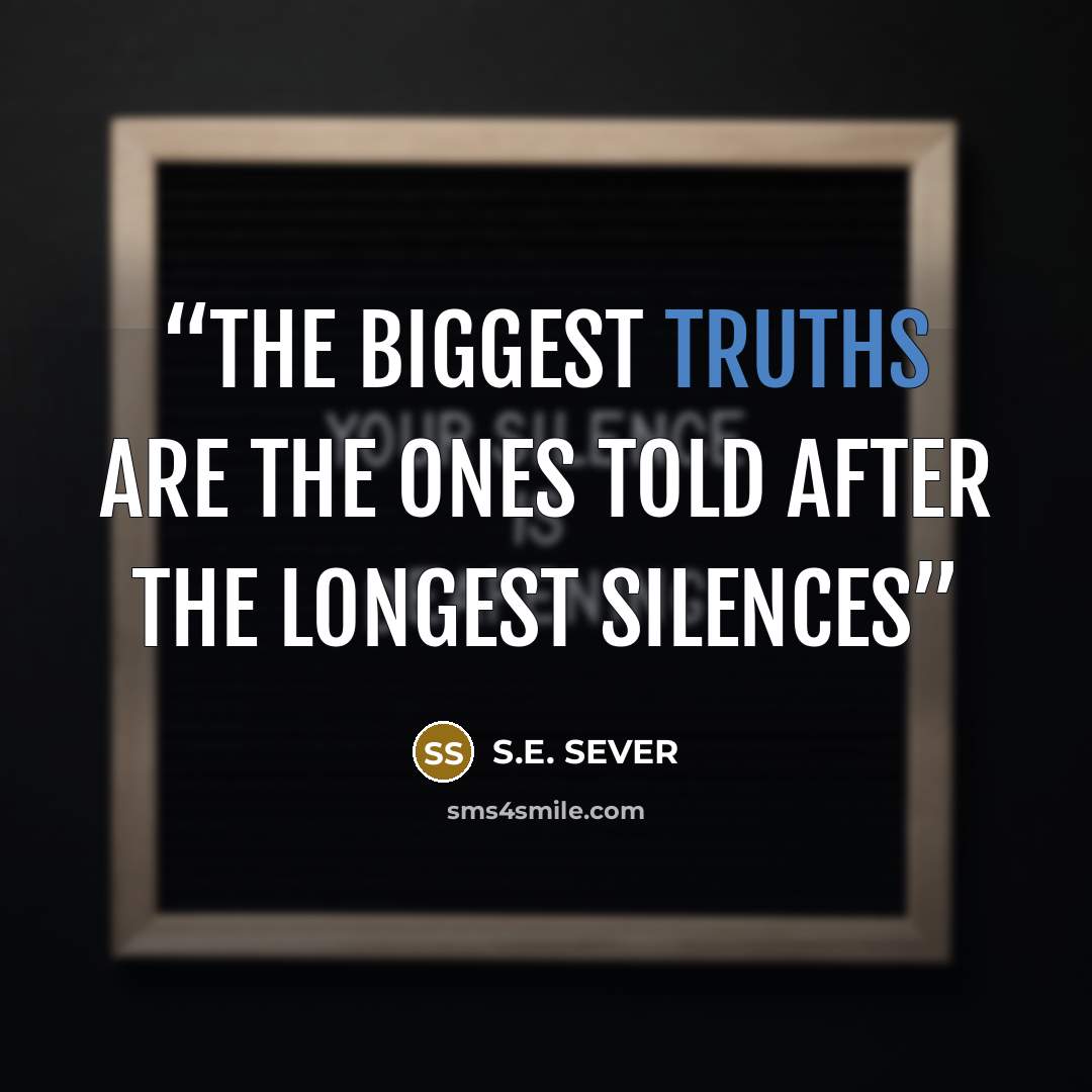 “The biggest truths are the ones told after the longest silences” quote by S.E. SEVER