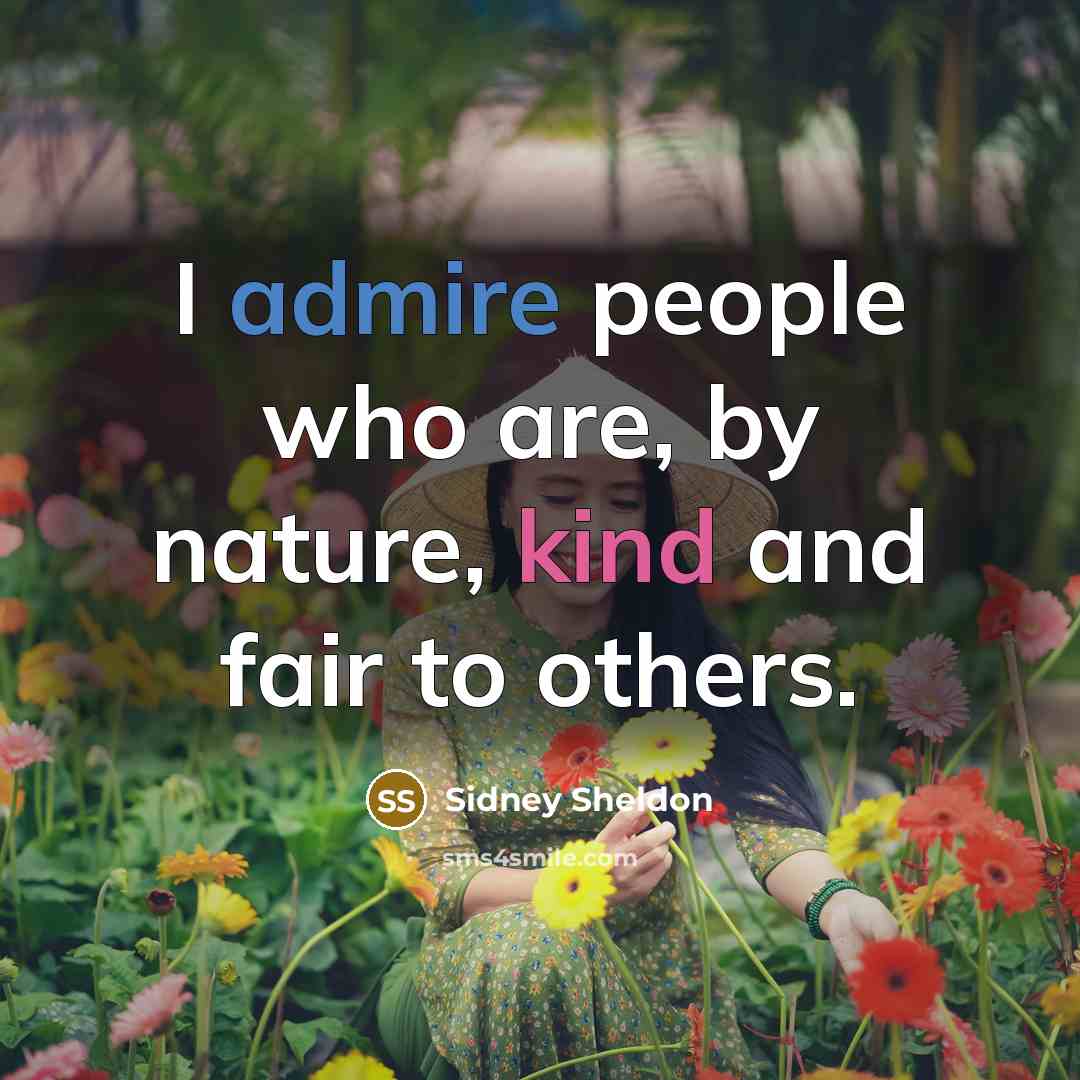 “I admire people who are, by nature, kind and fair to others.” quote by Sidney Sheldon