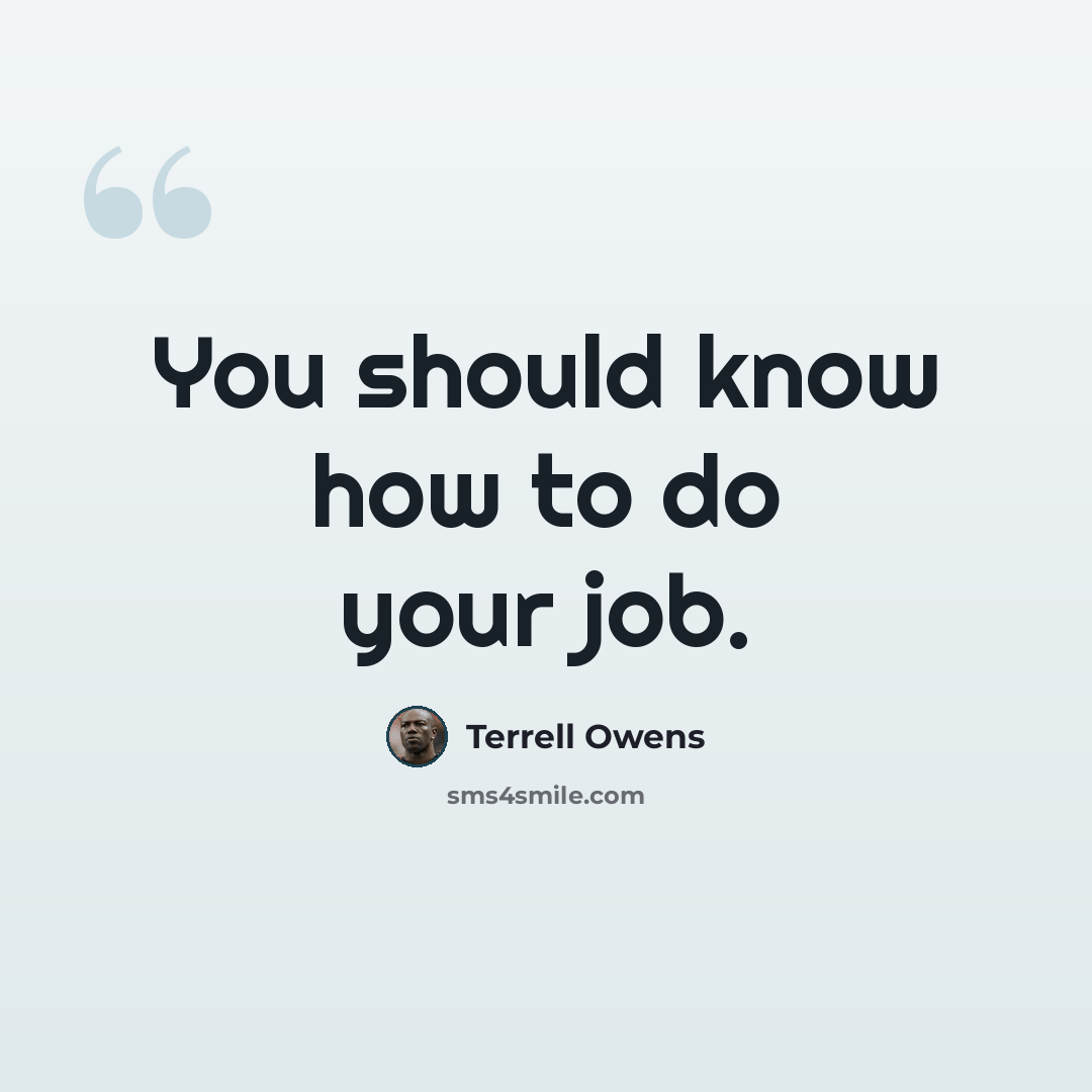 “You should know how to do your job.” quote by Terrell Owens