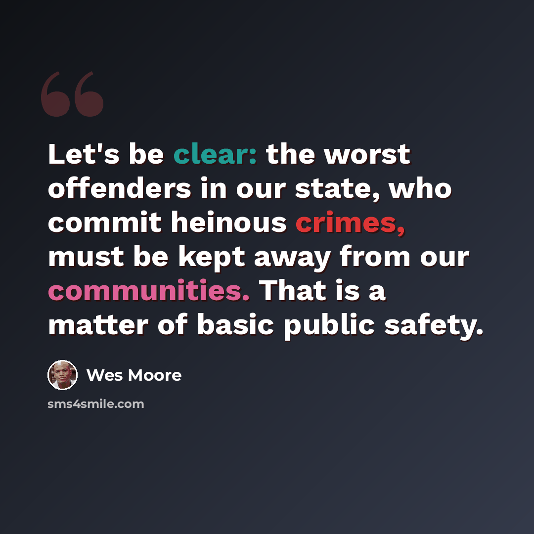 “Let's be clear: the worst offenders in our state, who commit heinous crimes, must be kept away from our communities. That is a matter of basic public safety.” quote by Wes Moore