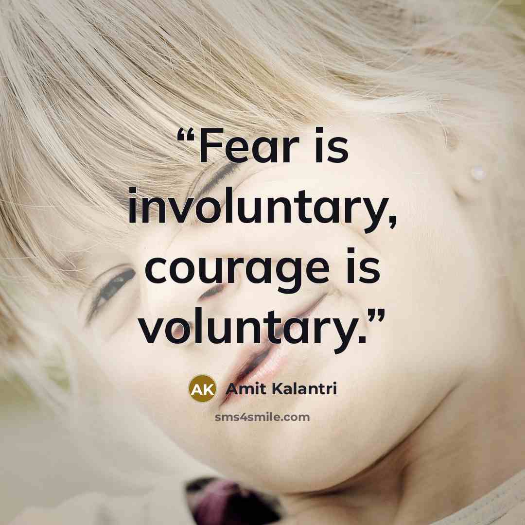 “Fear is involuntary, courage is voluntary.” quote by Amit Kalantri