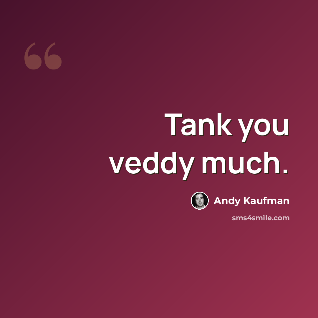 “Tank you veddy much.” quote by Andy Kaufman