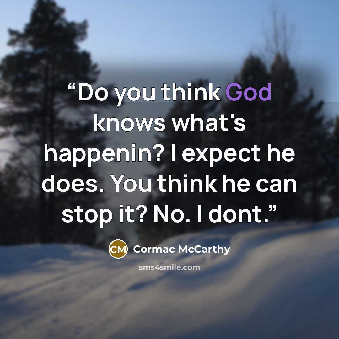 “Do you think God knows what's happenin? I expect he does. You think he can stop it? No. I dont.” quote by Cormac McCarthy