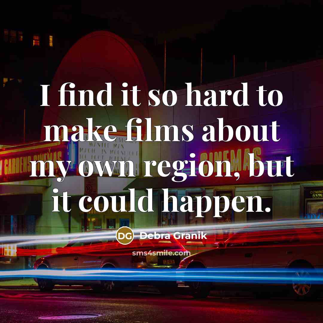 “I find it so hard to make films about my own region, but it could happen.” quote by Debra Granik