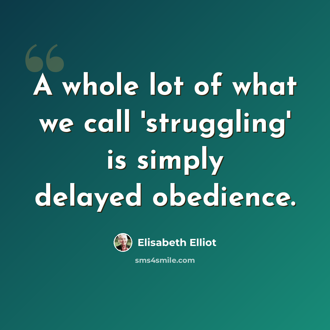 “A whole lot of what we call 'struggling' is simply delayed obedience.” quote by Elisabeth Elliot