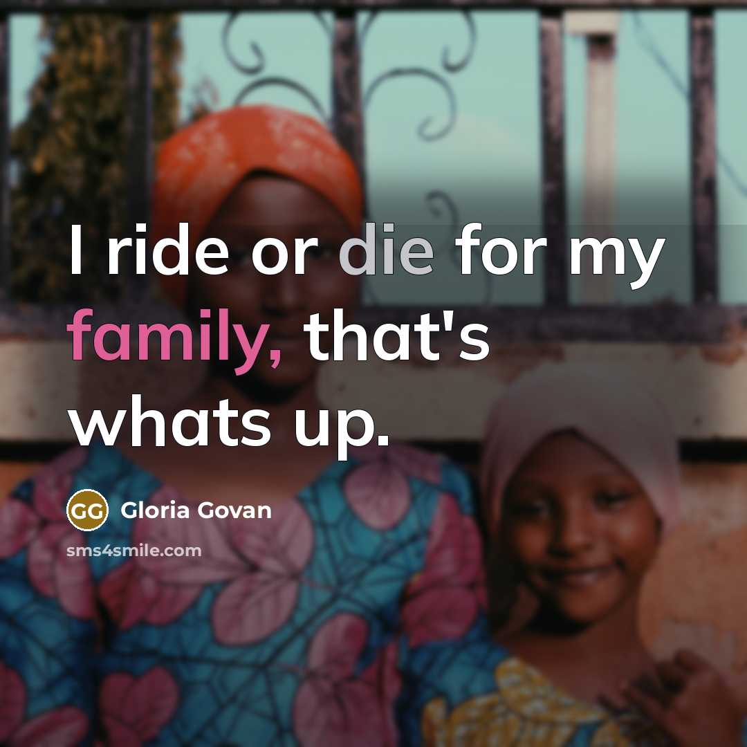 “I ride or die for my family, that's whats up.” quote by Gloria Govan