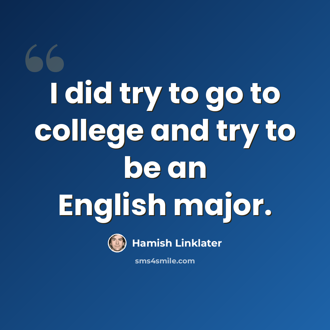 “I did try to go to college and try to be an English major.” quote by Hamish Linklater