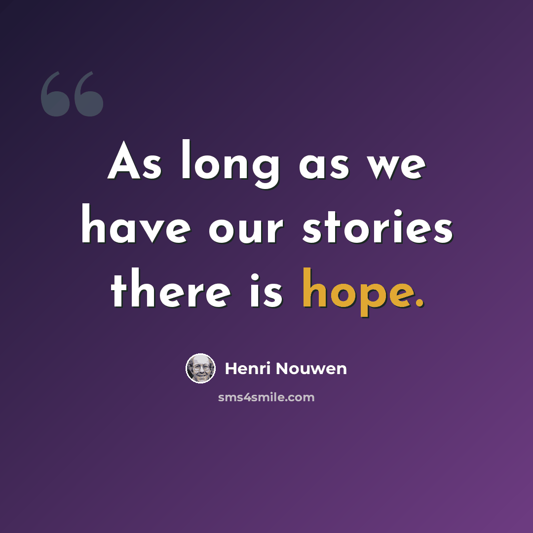 “As long as we have our stories there is hope.” quote by Henri Nouwen