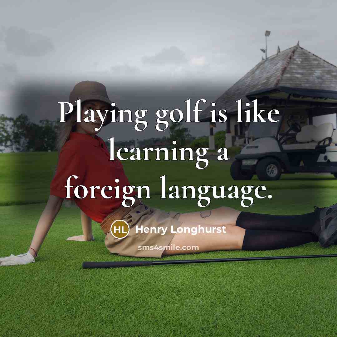 “Playing golf is like learning a foreign language.” quote by Henry Longhurst