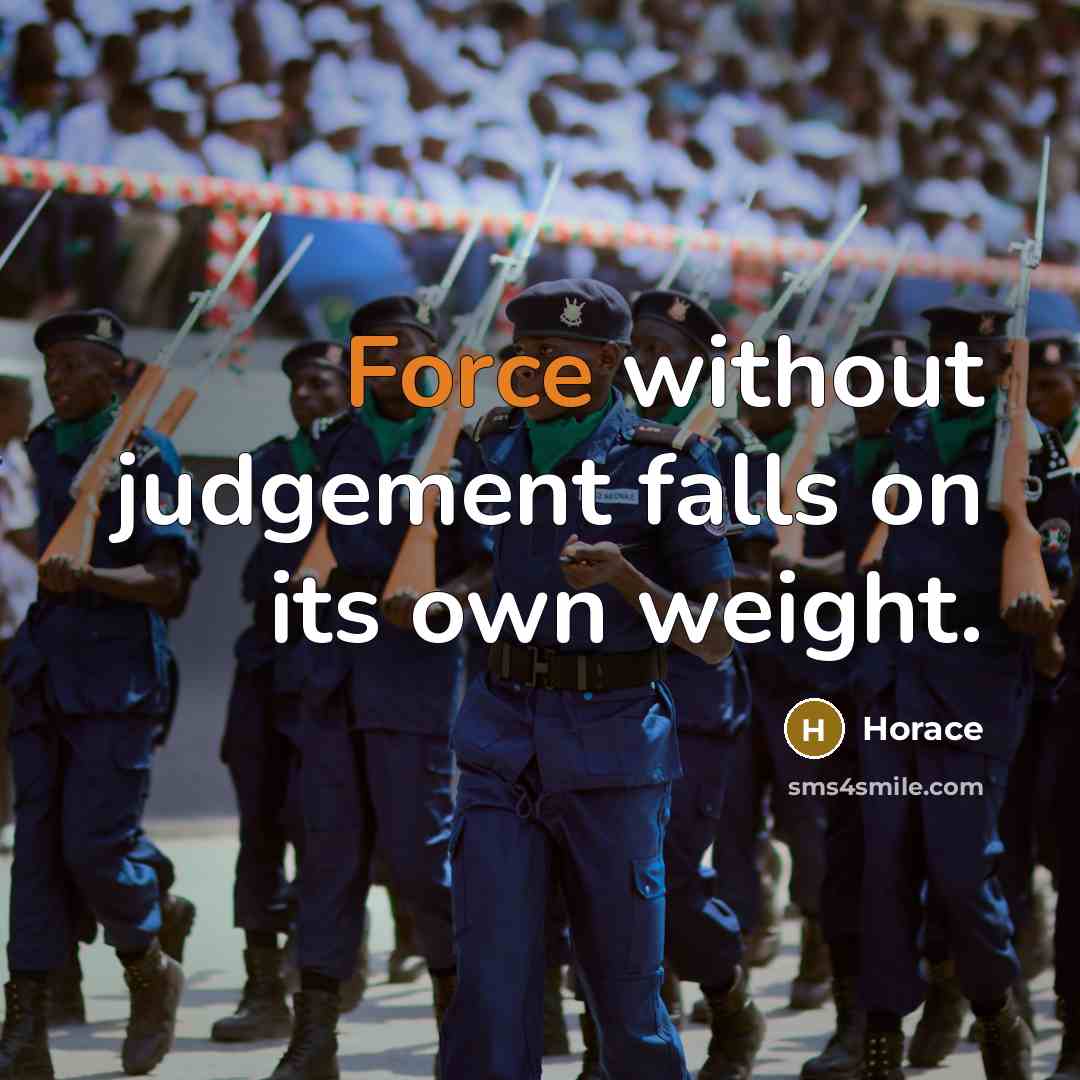 “Force without judgement falls on its own weight.” quote by Horace