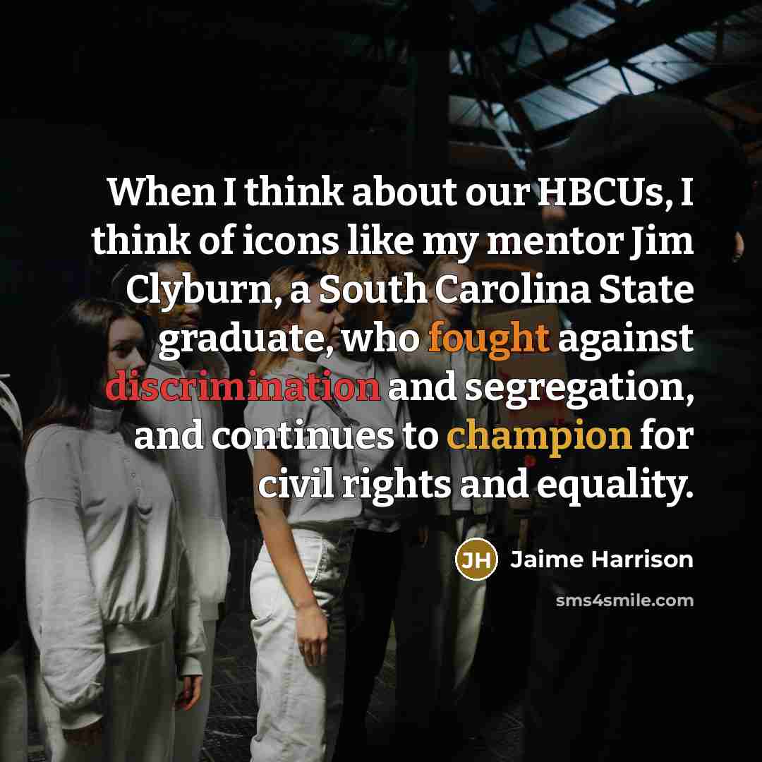 “When I think about our HBCUs, I think of icons like my mentor Jim Clyburn, a South Carolina State graduate, who fought against discrimination and segregation, and continues to champion for civil rights and equality.” quote by Jaime Harrison