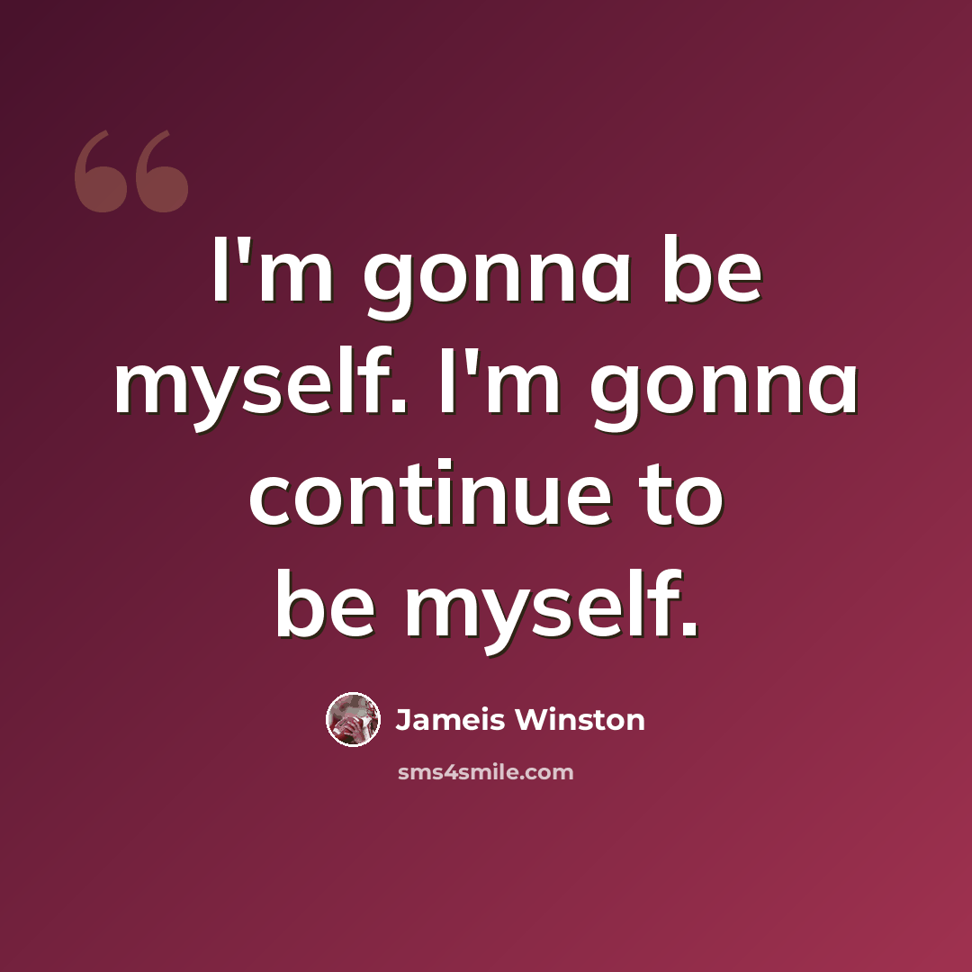 “I'm gonna be myself. I'm gonna continue to be myself.” quote by Jameis Winston