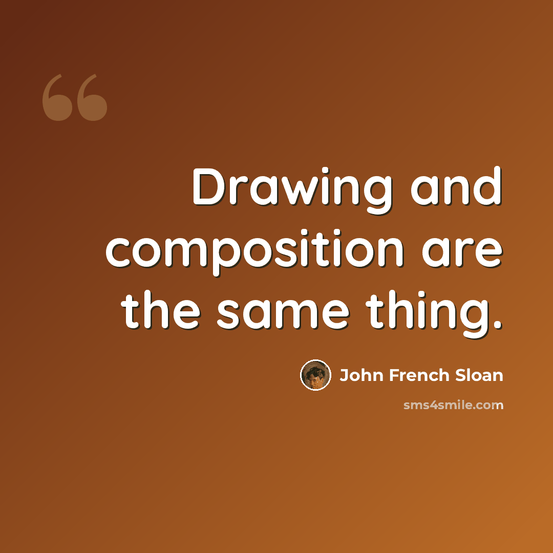 “Drawing and composition are the same thing.” quote by John French Sloan