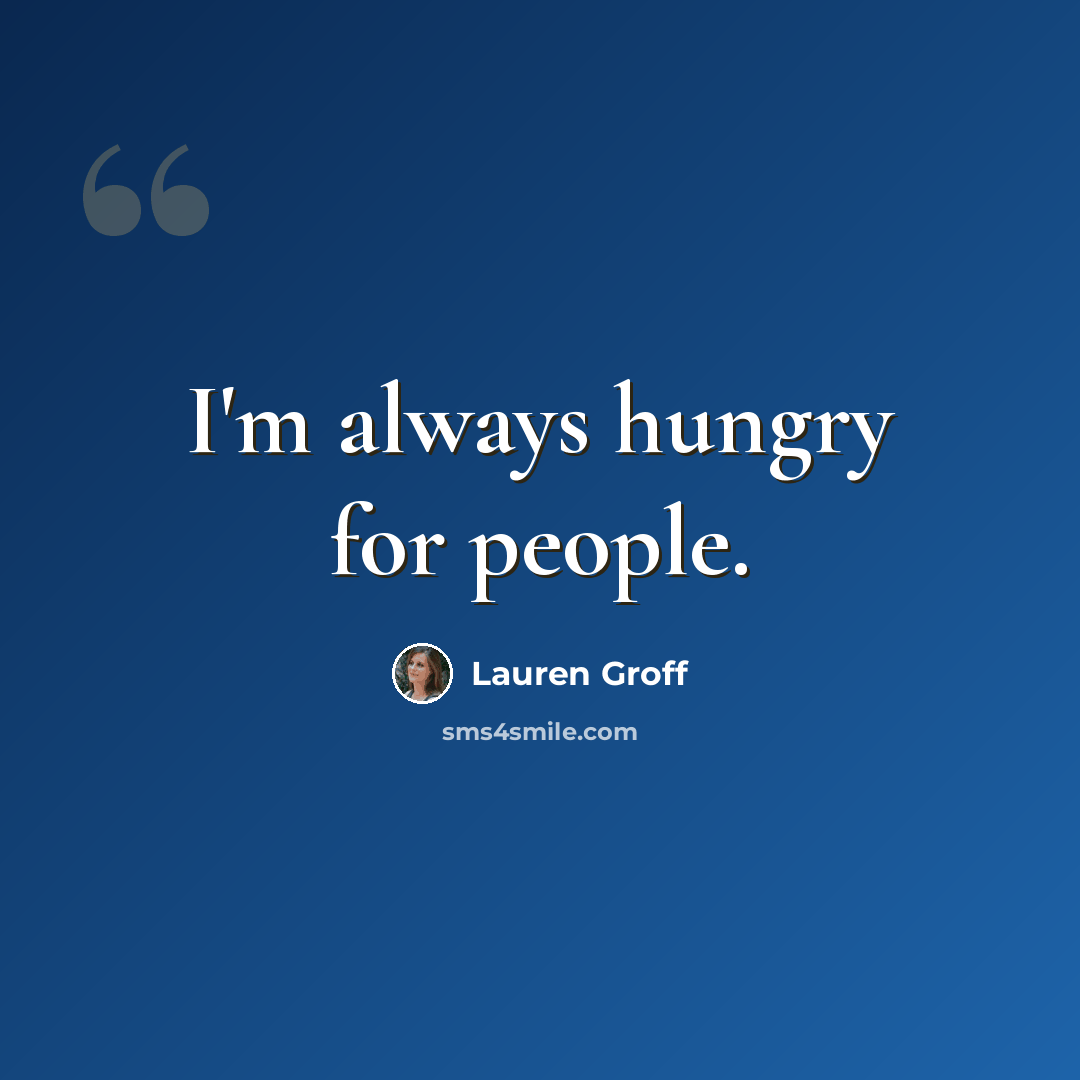 “I'm always hungry for people.” quote by Lauren Groff