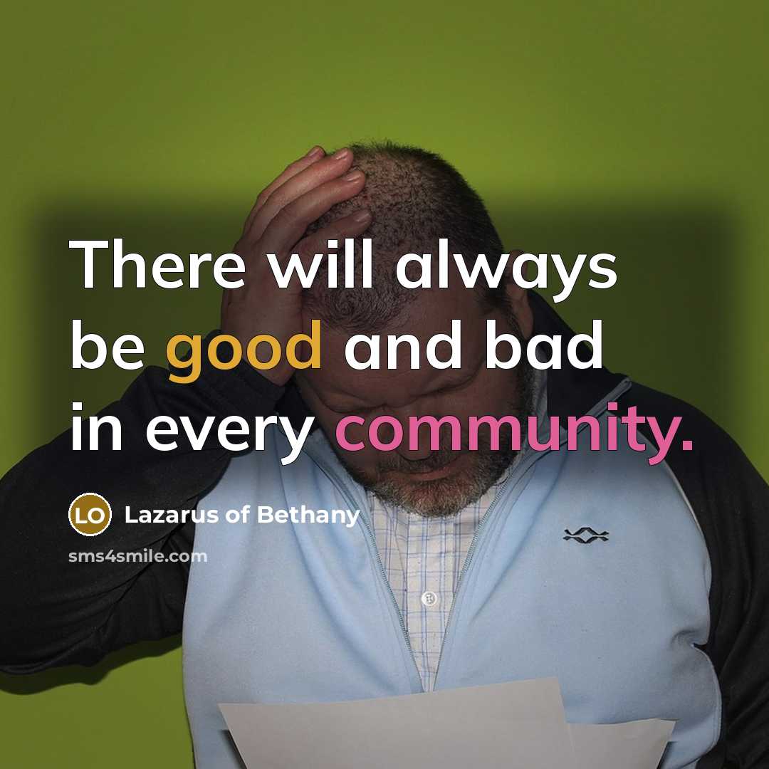 “There will always be good and bad in every community.” quote by Lazarus of Bethany