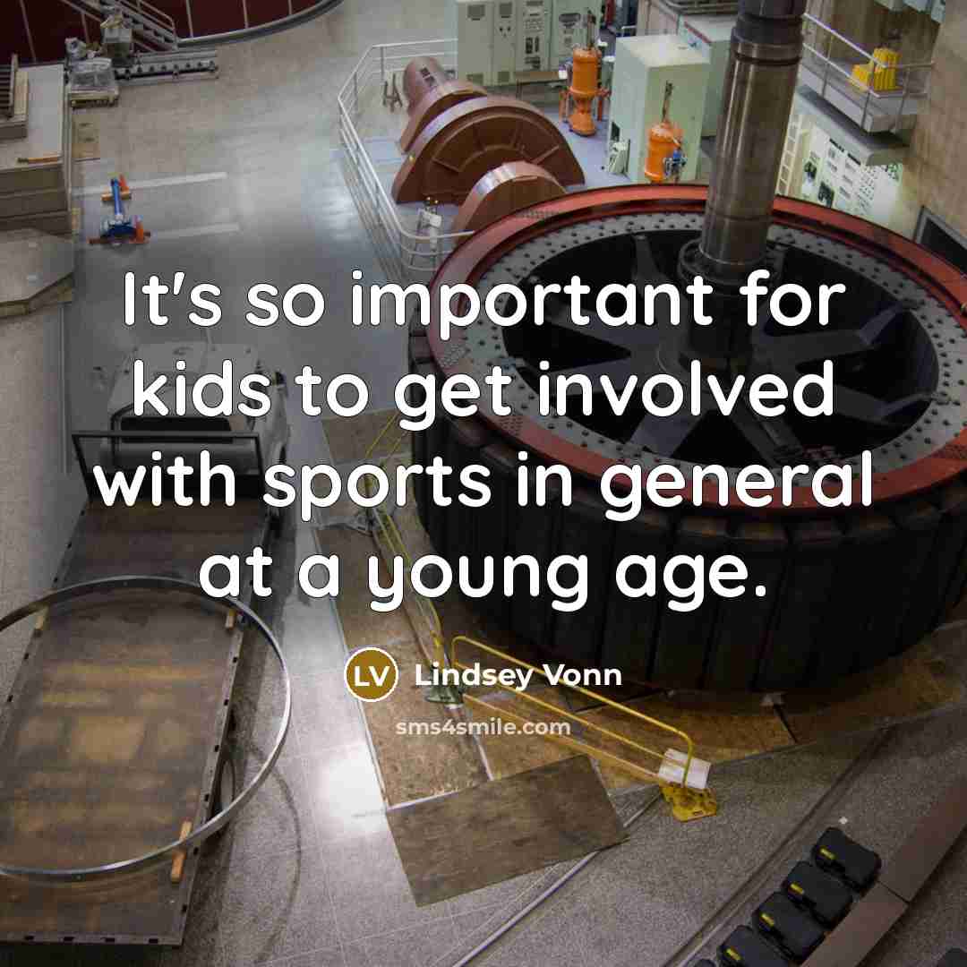 “It's so important for kids to get involved with sports in general at a young age.” quote by Lindsey Vonn