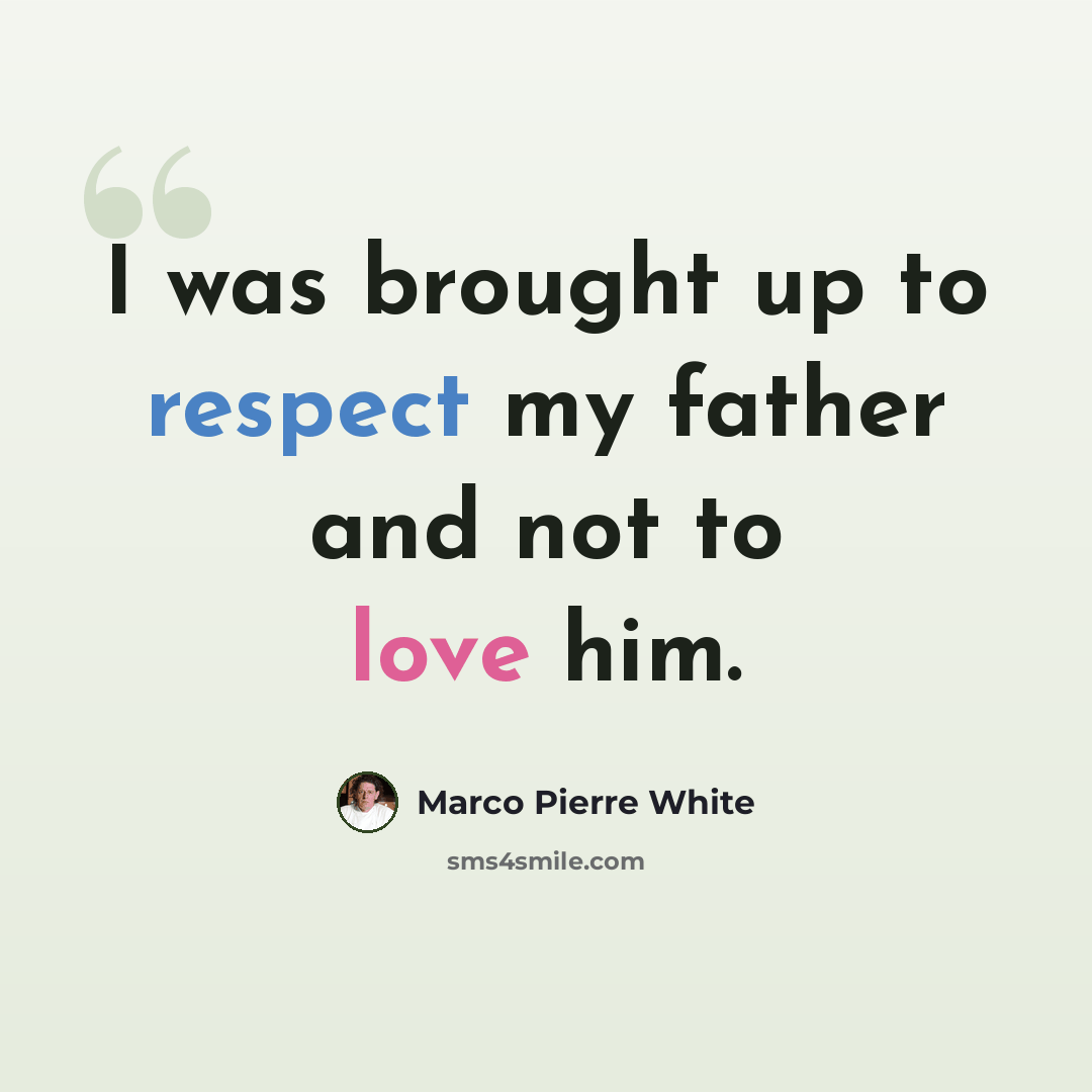 “I was brought up to respect my father and not to love him.” quote by Marco Pierre White