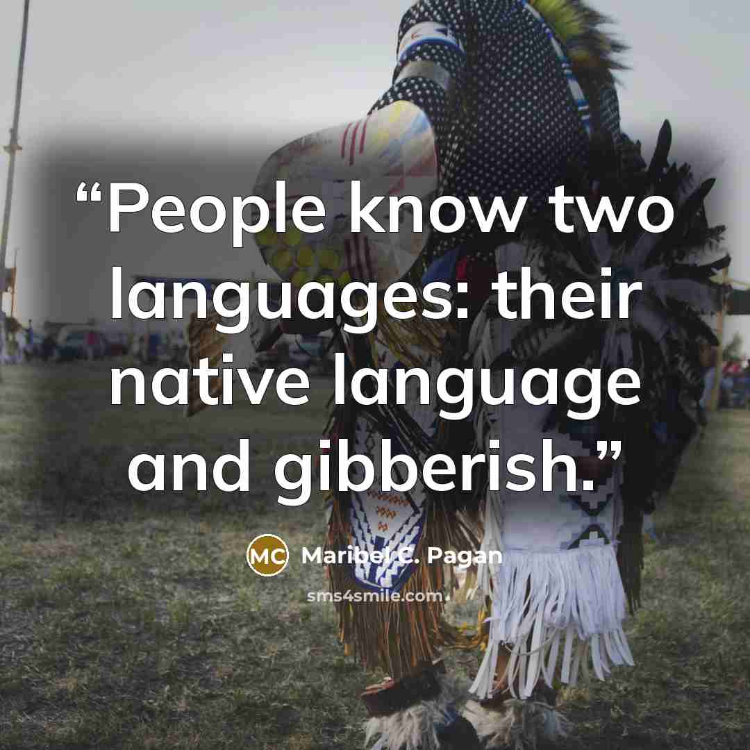 “People know two languages: their native language and gibberish.” quote by Maribel C. Pagan