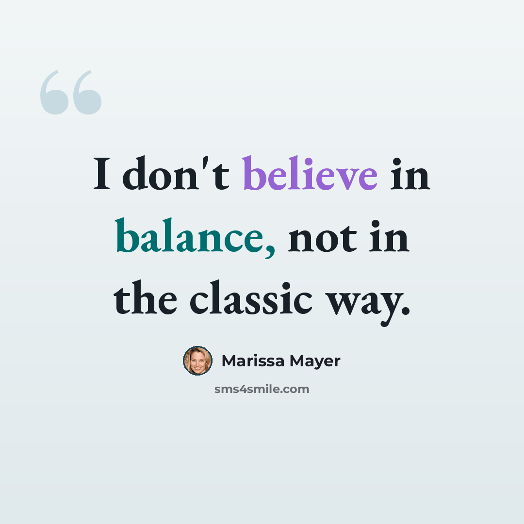 “I don't believe in balance, not in the classic way.” quote by Marissa Mayer
