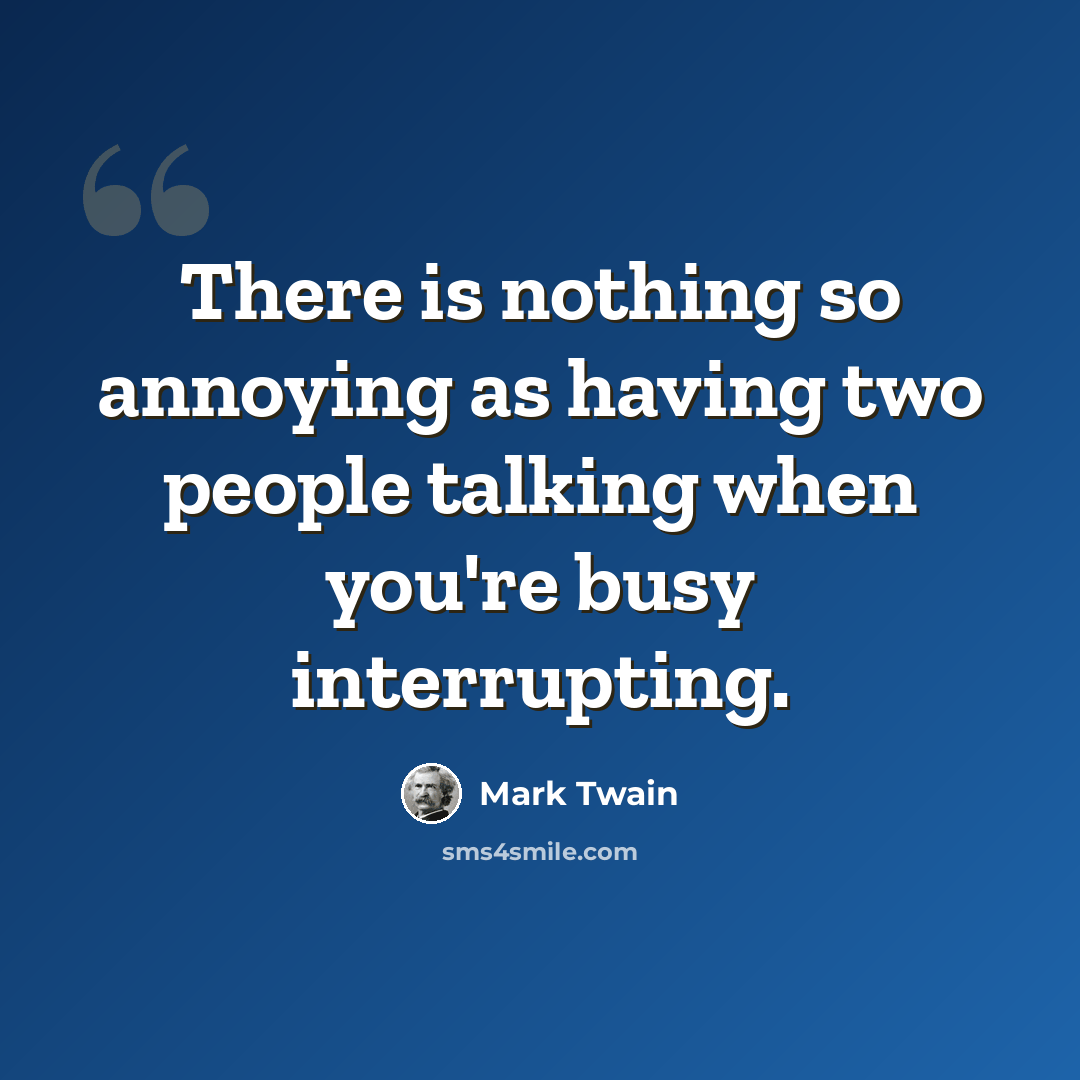 “There is nothing so annoying as having two people talking when you're busy interrupting.” quote by Mark Twain