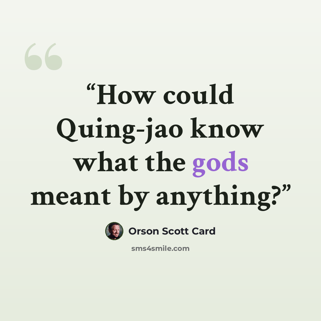 “How could Quing-jao know what the gods meant by anything?” quote by Orson Scott Card