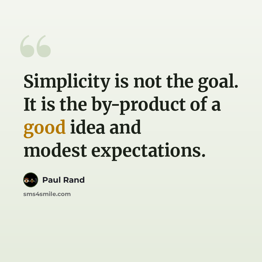 “Simplicity is not the goal. It is the by-product of a good idea and modest expectations.” quote by Paul Rand