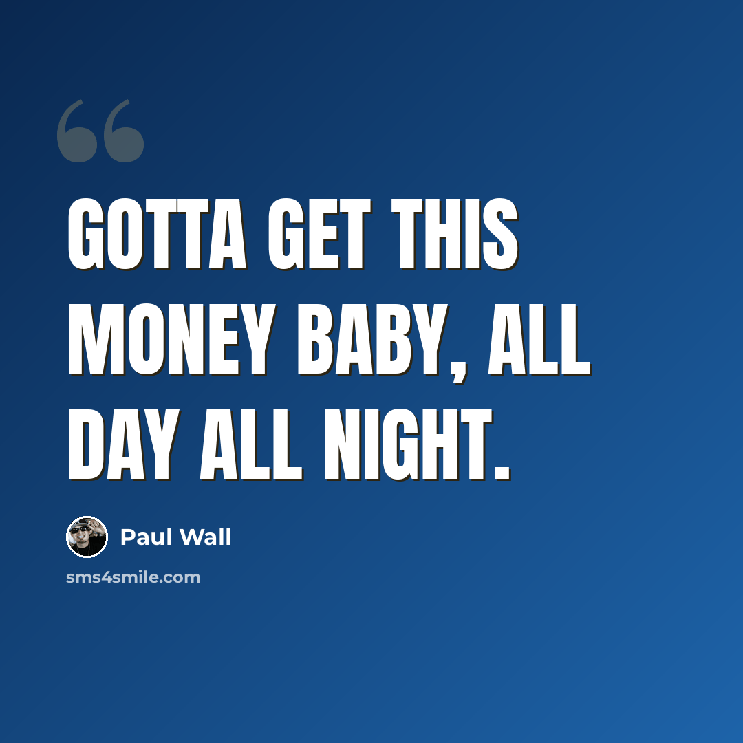 “Gotta get this money baby, all day all night.” quote by Paul Wall