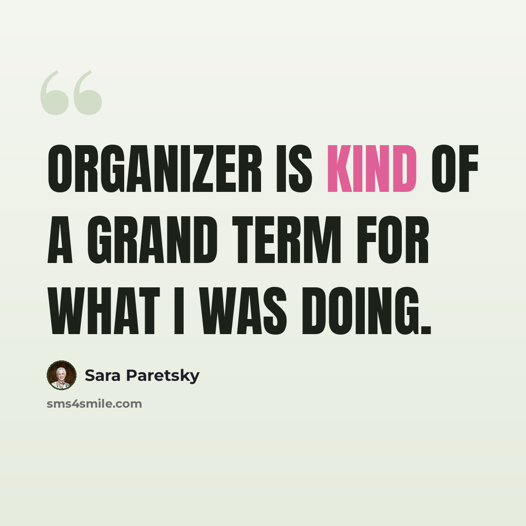 “Organizer is kind of a grand term for what I was doing.” quote by Sara Paretsky