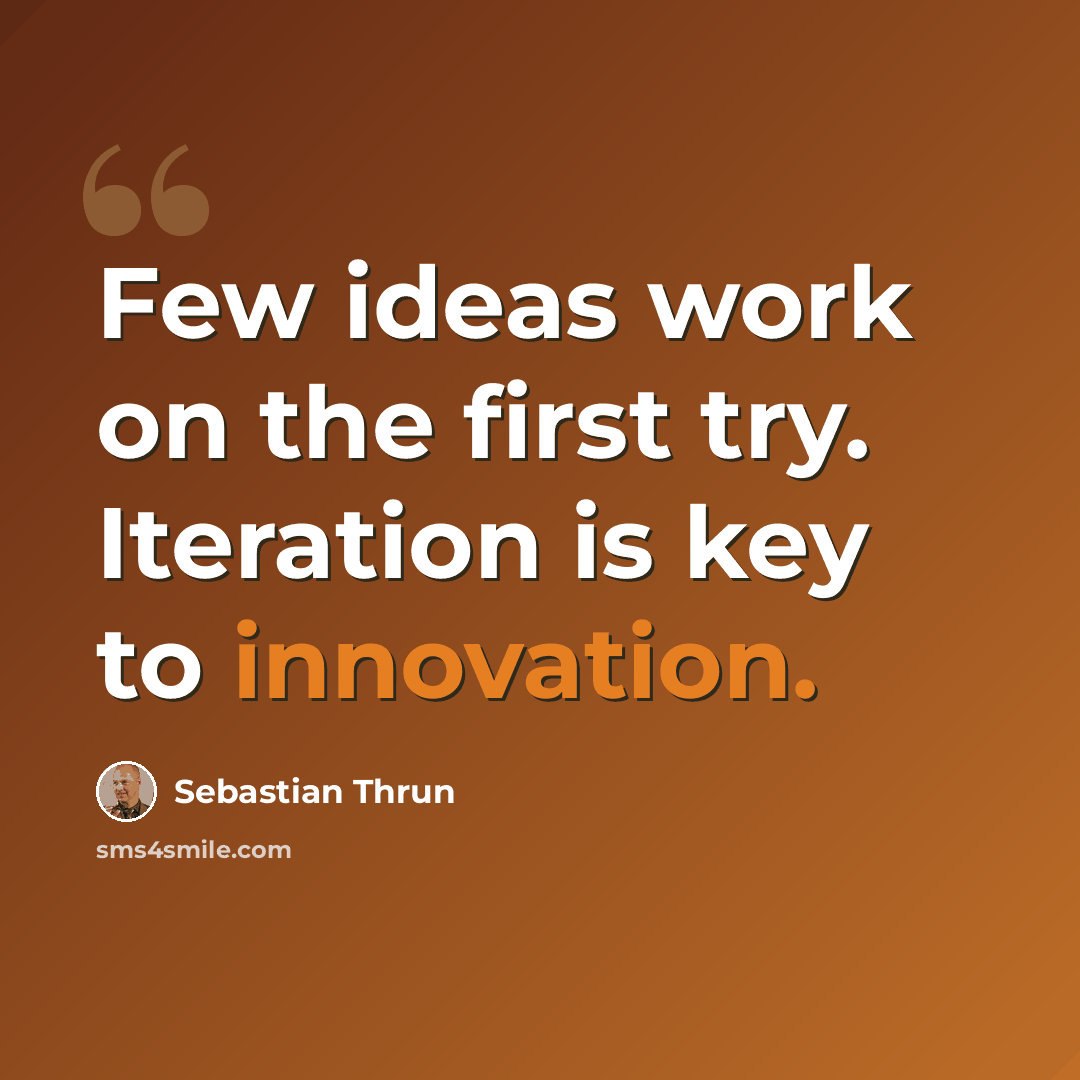 “Few ideas work on the first try. Iteration is key to innovation.” quote by Sebastian Thrun