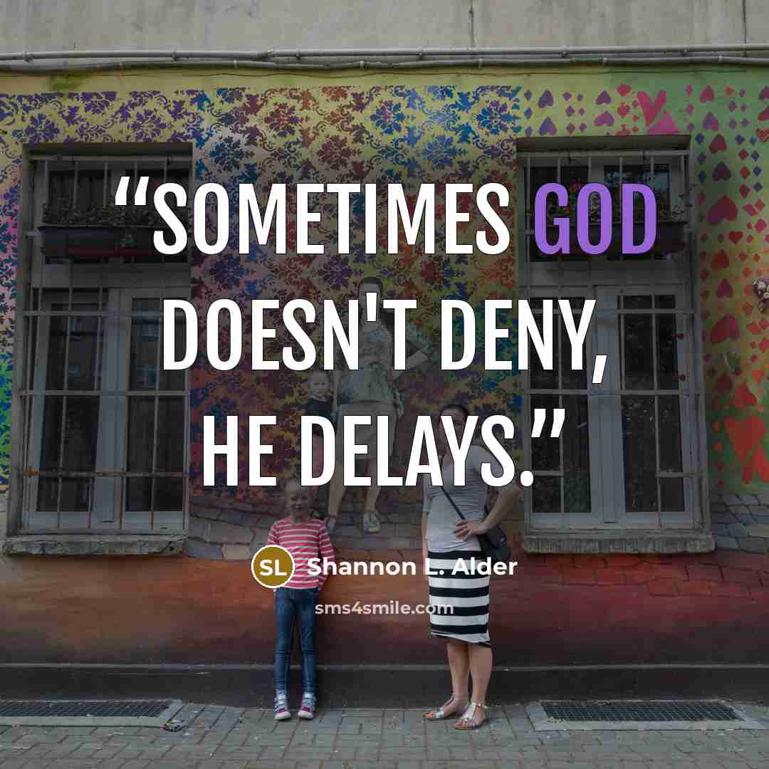 “Sometimes God doesn't deny, he delays.” quote by Shannon L. Alder