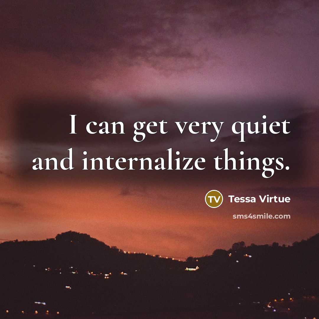“I can get very quiet and internalize things.” quote by Tessa Virtue