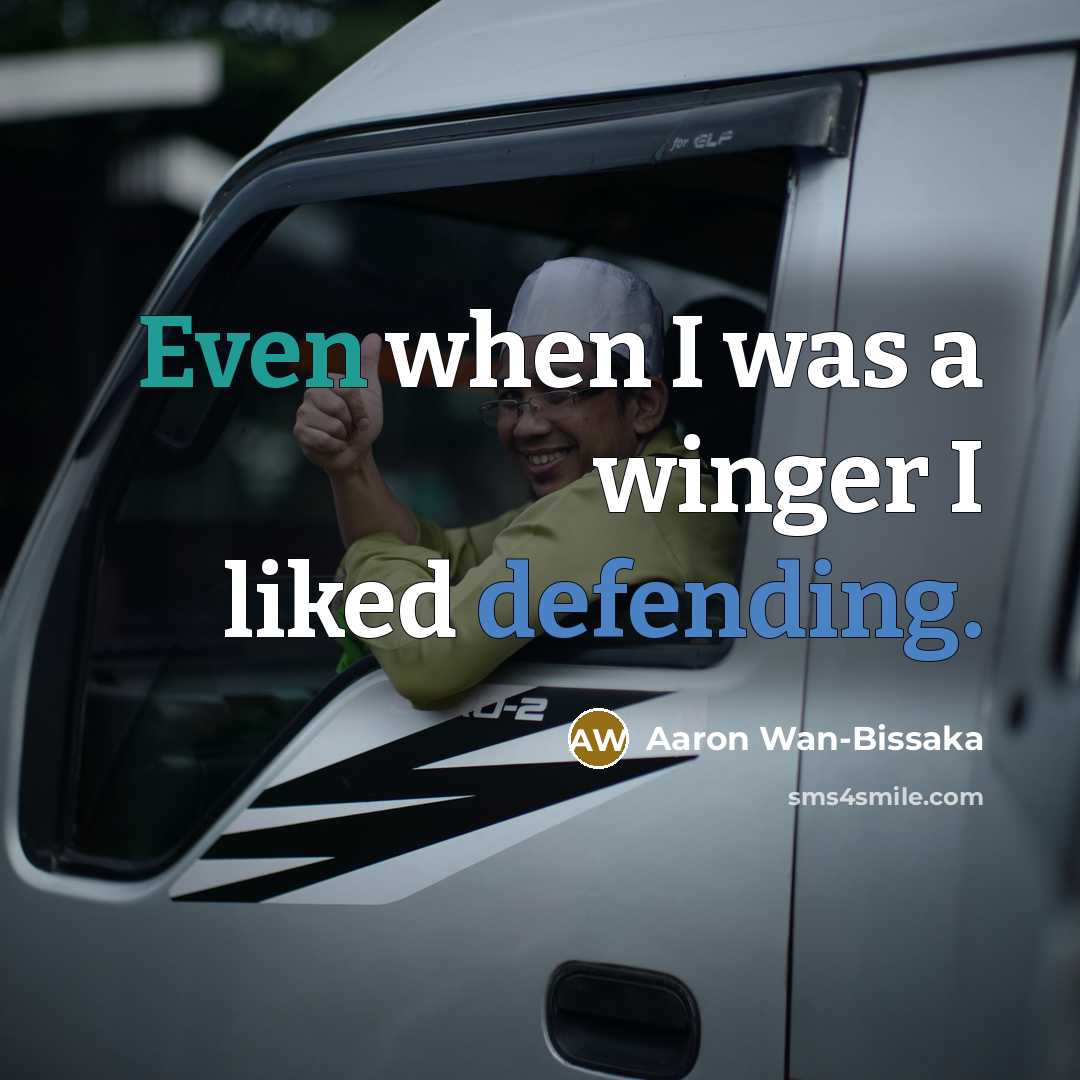 “Even when I was a winger I liked defending.” quote by Aaron Wan-Bissaka
