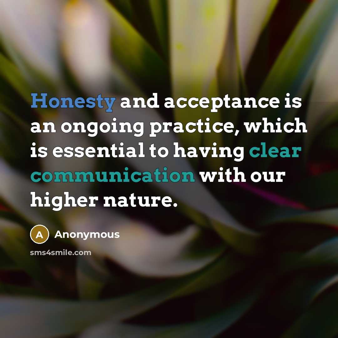 “Honesty and acceptance is an ongoing practice, which is essential to having clear communication with our higher nature.” quote by Anonymous