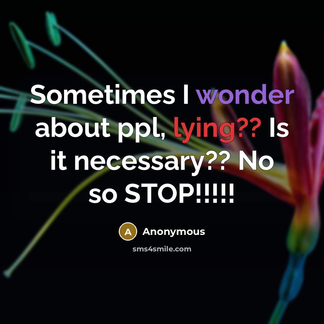 “Sometimes I wonder about ppl, lying?? Is it necessary?? No so STOP!!!!!” quote by Anonymous
