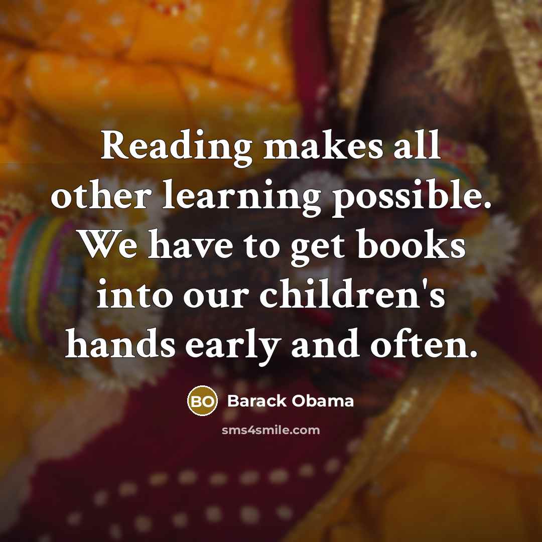 “Reading makes all other learning possible. We have to get books into our children's hands early and often.” quote by Barack Obama
