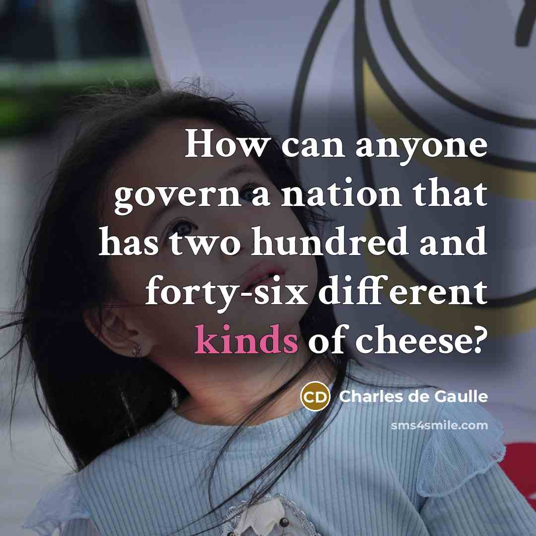 “How can anyone govern a nation that has two hundred and forty-six different kinds of cheese?” quote by Charles de Gaulle