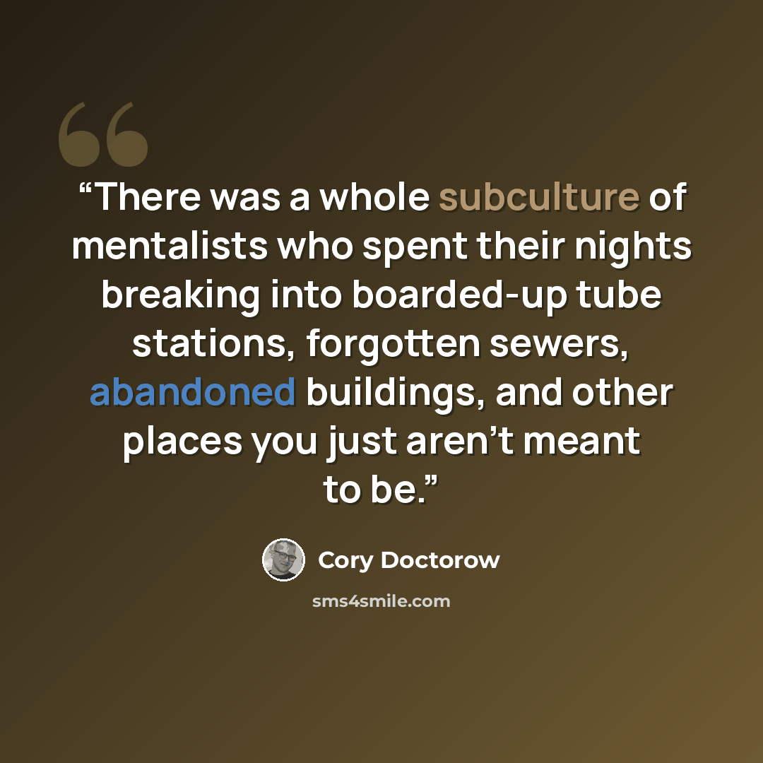 “There was a whole subculture of mentalists who spent their nights breaking into boarded-up tube stations, forgotten sewers, abandoned buildings, and other places you just aren’t meant to be.” quote by Cory Doctorow