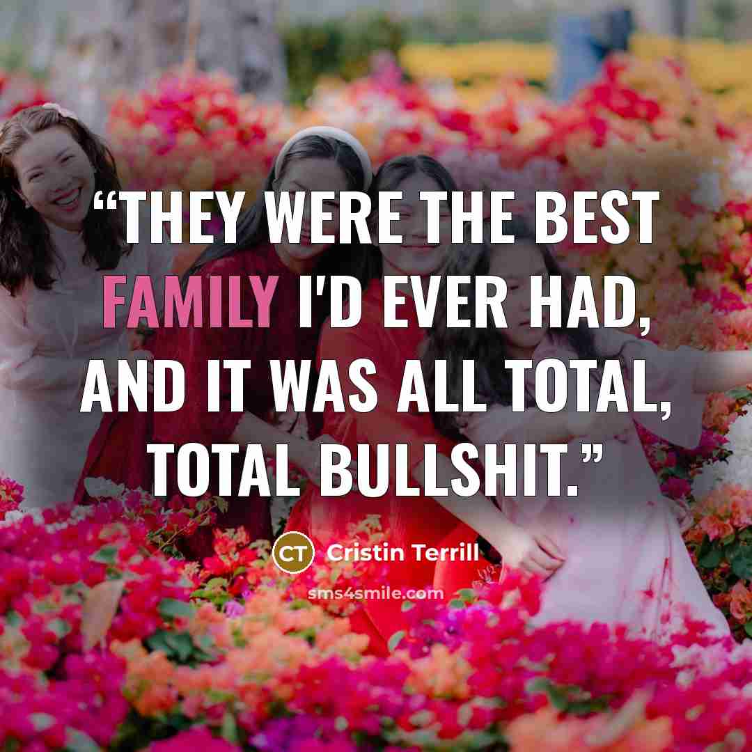 “They were the best family I'd ever had, and it was all total, total bullshit.” quote by Cristin Terrill