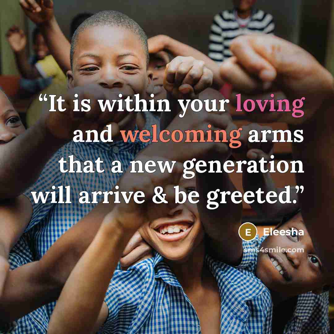 “It is within your loving and welcoming arms that a new generation will arrive & be greeted.” quote by Eleesha